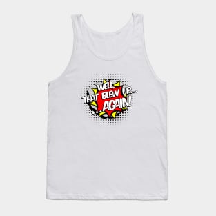 Well, That Blew Up...Again! Tank Top